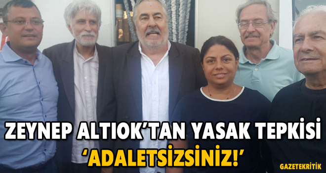 ZEYNEP ALTIOK'TAN YASAK TEPKİSİ 'ADALETSİZSİNİZ!'