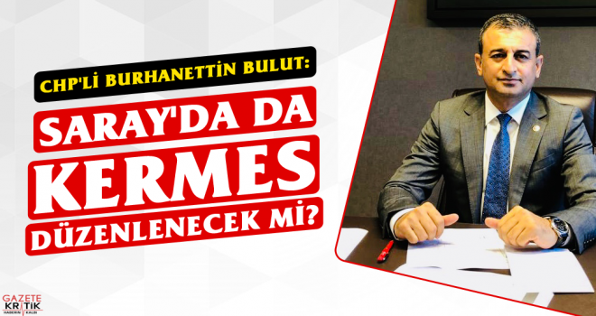 CHP'li Burhanettin BULUT: Saray'da da Kermes Düzenlenecek mi?