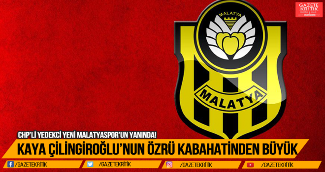 CHP'Lİ YEDEKCİ YENİ MALATYASPOR'UN YANINDA! KAYA ÇİLİNGİROĞLU'NUN ÖZRÜ KABAHATİNDEN BÜYÜK