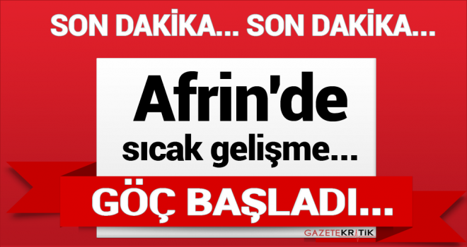 Son dakika: Afrin'de sıcak gelişme... Göç başladı