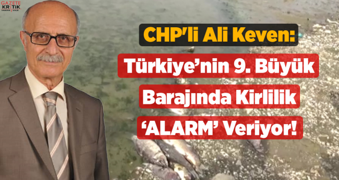 CHP'li Ali Keven: Türkiye'nin 9. Büyük Barajında Kirlilik 'ALARM' Veriyor!