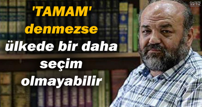 İhsan Eliaçık: 'TAMAM' denmezse, ülkede bir daha seçim olmayabilir