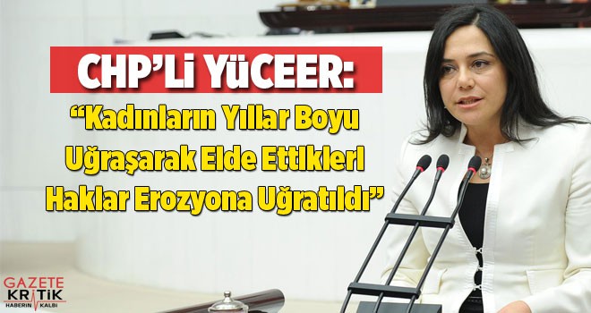 CHP'li Yüceer: Kadınların Yıllar Boyu Uğraşarak Elde Ettikleri Haklar Erozyona Uğratıldı