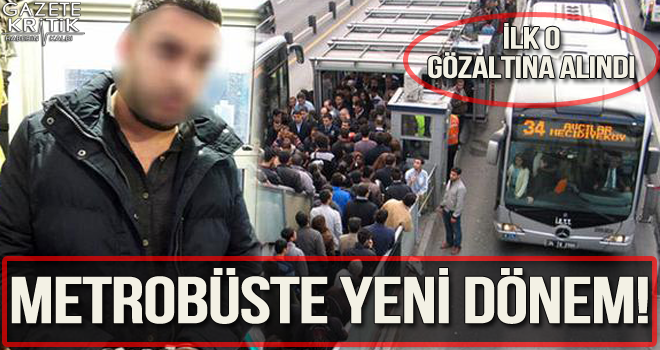 Metrobüste yeni dönem! İlk o gözaltına alındı