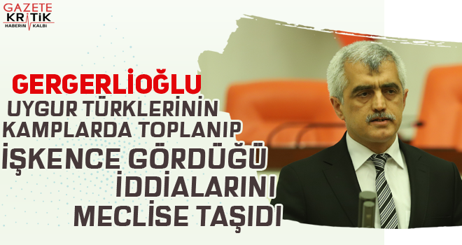 HDP'li Ömer Gergerlioğlu Uygur Türklerinin Kamplarda Toplanıp İşkence Yapıldığı İddialarını Meclise Taşıdı!..