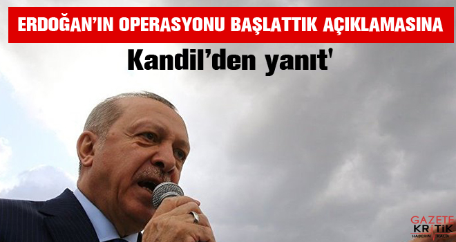 Erdoğan'dan 'Operasyonu başlattık' açıklaması, Kandil'den yanıt'