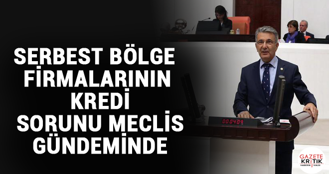 SERBEST BÖLGE FİRMALARININ KREDİ SORUNU MECLİS GÜNDEMİNDE