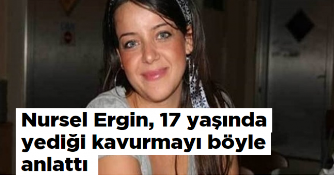 Nursel Ergin, 17 yaşında yediği kavurmayı böyle anlattı