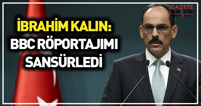 Kalın: BBC röportajımı sansürledi