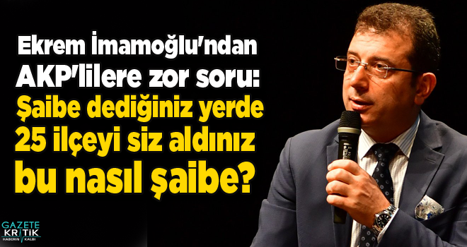 Ekrem İmamoğlu'ndan AKP'lilere zor soru:Şaibe dediğiniz yerde 25 ilçeyi siz aldınız bu nasıl şaibe?