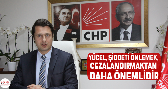 YÜCEL, ŞİDDETİ ÖNLEMEK, CEZALANDIRMAKTAN DAHA ÖNEMLİDİR