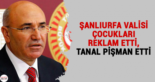 ŞANLIURFA VALİSİ ÇOCUKLARI REKLAM ETTİ, TANAL PİŞMAN ETTİ