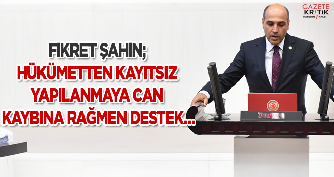 Fikret ŞAHİN; Hükümetten Kayıtsız Yapılanmaya Can Kaybına Rağmen Destek…