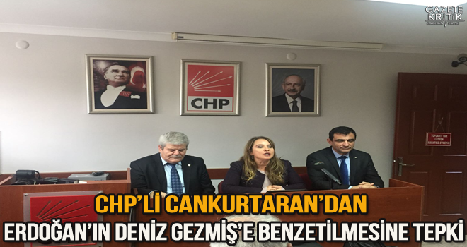 CHP'Lİ CANKURTARAN'DAN ERDOĞAN'IN DENİZ GEZMİŞ'E BENZETİLMESİNE TEPKİ: