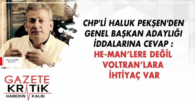 CHP'li Haluk Pekşen'den Genel Başkan Adaylığı İddalarına Cevap : He-Man'lere değil Voltran'lara ihtiyacı var