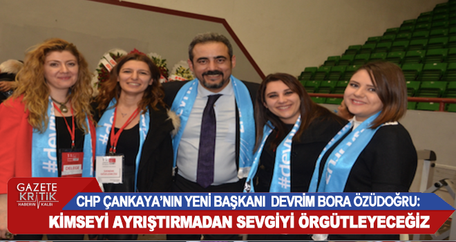 CHP'li DEVRİM ÖZDOĞRU:KİMSEYİ AYRIŞTIRMADAN SEVGİYİ ÖRGÜTLEYECEĞİZ