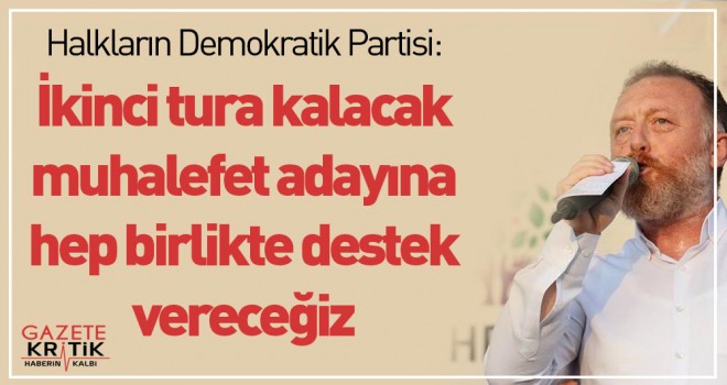 HDP: İkinci tura kalacak muhalefet adayına hep birlikte destek vereceğiz