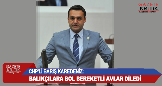 CHP'Lİ BARIŞ KAREDENİZ:BALIKÇILARA BOL BEREKETLİ AVLAR DİLEDİ