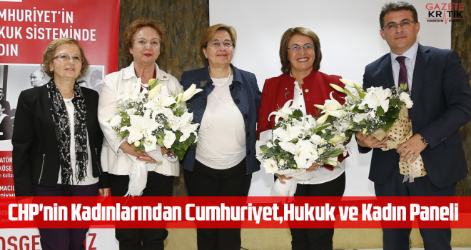 CHP'NİN PANELİNDE CUMHURİYET, HUKUK VE KADIN KONUŞULDU