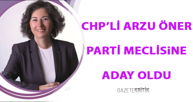 CHP'li Arzu Öner: Kadınların gücüne güç katmak için parti meclisine adayım