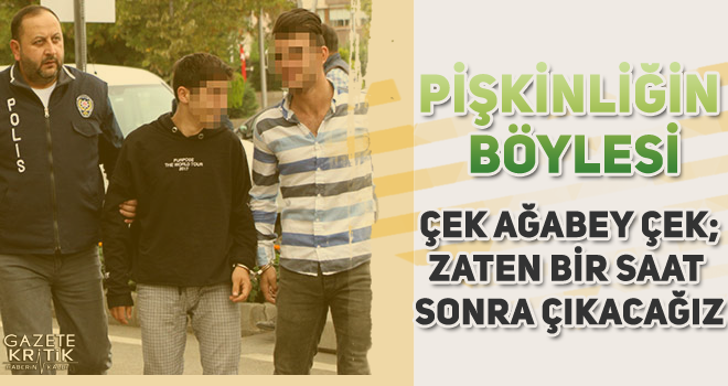 Hırsızlık şüphelisi: Çek ağabey çek; zaten bir saat sonra çıkacağız