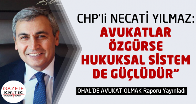 CHP'li NECATİ YILMAZ:AVUKATLAR ÖZGÜRSE HUKUKSAL SİSTEM DE GÜÇLÜDÜR