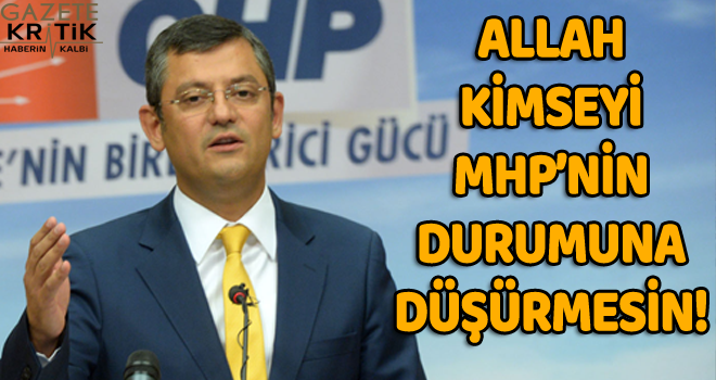 CHP'li Özel: Allah kimseyi MHP'nin durumuna düşürmesin