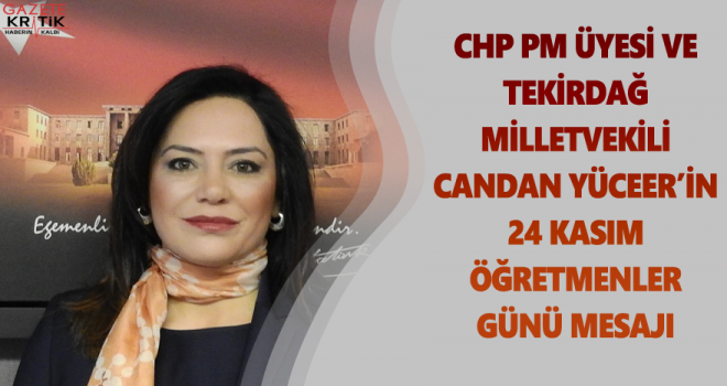 CHP PM ÜYESİ VE TEKİRDAĞ MİLLETVEKİLİ CANDAN YÜCEER'İN   24 KASIM ÖĞRETMENLER GÜNÜ MESAJI