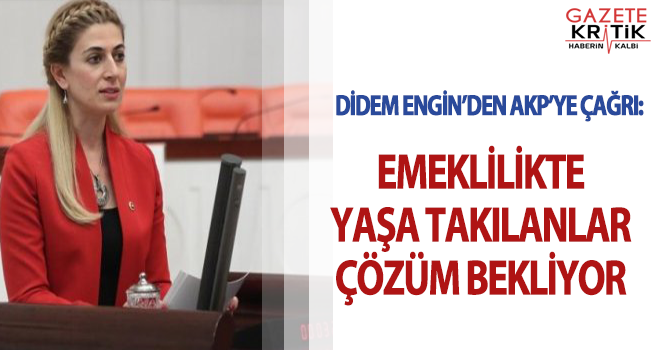 CHP'Lİ DİDEM ENGİN: EYT'LİLER ÇÖZÜM BEKLİYOR