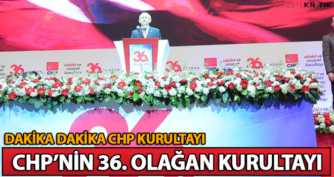 Dakika Dakika CHP'nin 36'ncı Olağan Kurultayı…