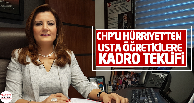 CHP'li Hürriyet'ten usta öğreticilere kadro teklifi