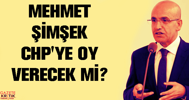 Mehmet Şimşek CHP'ye oy verecek mi