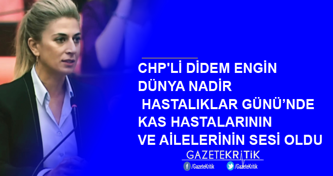 CHP'Lİ DİDEM ENGİN DÜNYA NADİR HASTALIKLAR GÜNÜ'NDE KAS HASTALARININ VE AİLELERİNİN SESİ OLDU