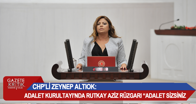 CHP'Lİ ZEYNEP ALTIOK:ADALET KURULTAYI'NDA RUTKAY AZİZ RÜZGARI 'ADALET SİZSİNİZ