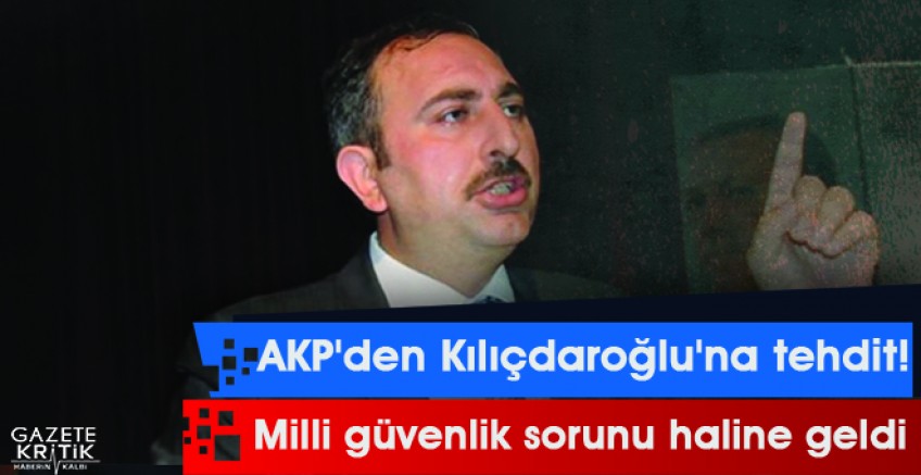 AKP'den Kılıçdaroğlu'na tehdit!