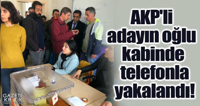 AKP'li adayın oğlu kabinde telefonla yakalandı!