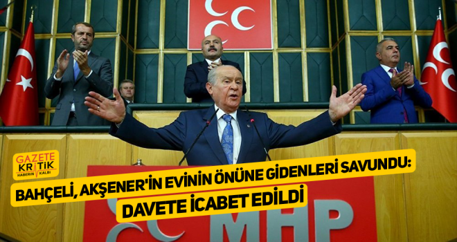 Bahçeli, Akşener'in evinin önüne gidenleri savundu: Davete icabet edildi