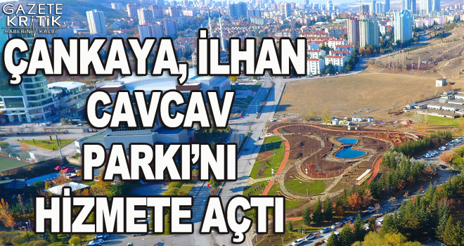 ÇANKAYA, İLHAN CAVCAV PARKI'NI HİZMETE AÇTI