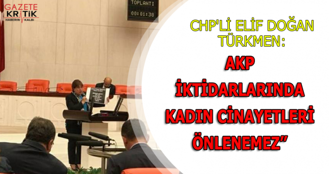 CHP'Lİ ELİF DOĞAN TÜRKMEN:'AKP iktidarlarında kadın cinayetleri önlenemez'