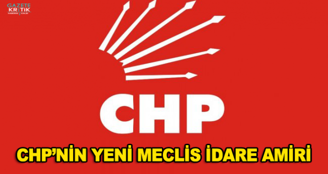 İşte CHP'nin yeni Meclis İdare Amiri