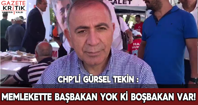 CHP'li Gürsel Tekin : Ülkede Başbakan Yok ki, Boşbakan Var!