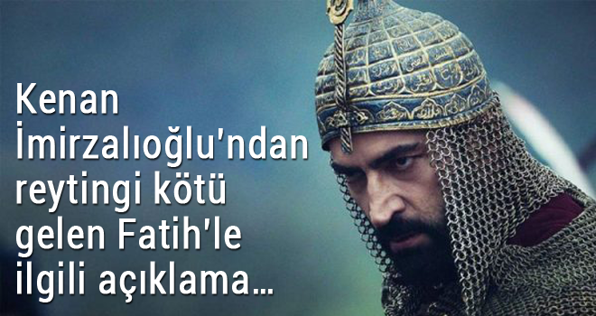 Kenan İmirzalıoğlu'ndan reytingi kötü gelen Fatih'le ilgili açıklama…