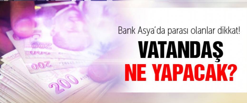 Bank Asya'da Parası Olanlar Dikkat!