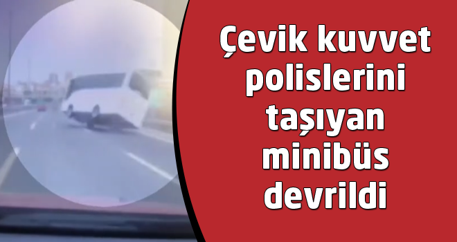 Çevik Kuvvet Minibüsü Devrildi