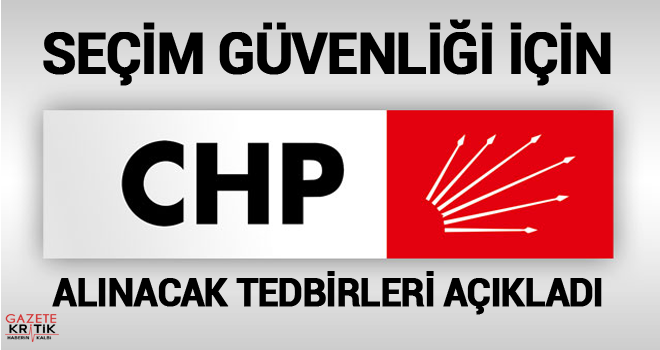 CHP, seçim güvenliği için alınacak tedbirleri açıkladı