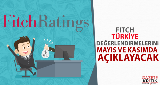 Fitch, Türkiye değerlendirmelerini mayıs ve kasımda açıklayacak