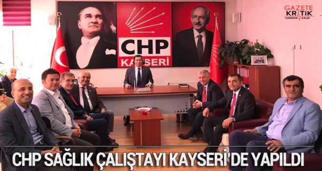 CHP SAĞLIK ÇALIŞTAYI KAYSERİ'DE YAPILDI