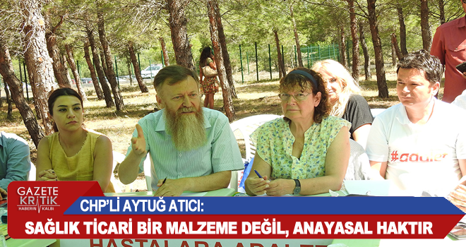 CHP'Lİ AYTUĞ ATICI:SAĞLIK TİCARİ BİR MALZEME DEĞİL, ANAYASAL HAKTIR