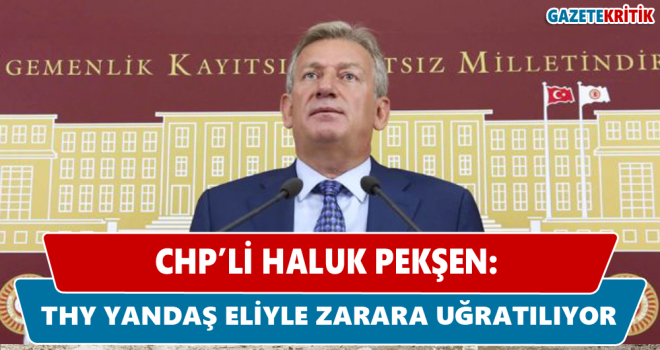 CHP'li Pekşen:THY yandaş eliyle zarara uğratılıyor