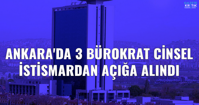 Ankara'da 3 bürokrat cinsel istismardan açığa alındı